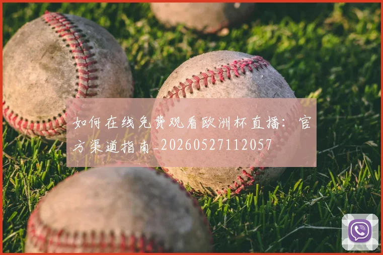 如何在线免费观看欧洲杯直播：官方渠道指南_20260527112057