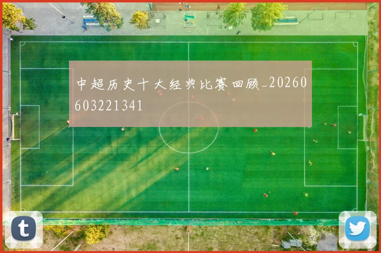 中超历史十大经典比赛回顾_20260603221341
