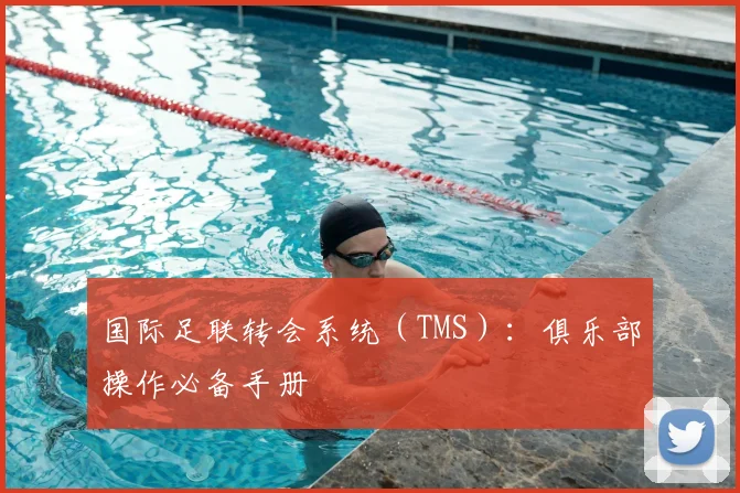 国际足联转会系统(TMS):俱乐部操作必备手册