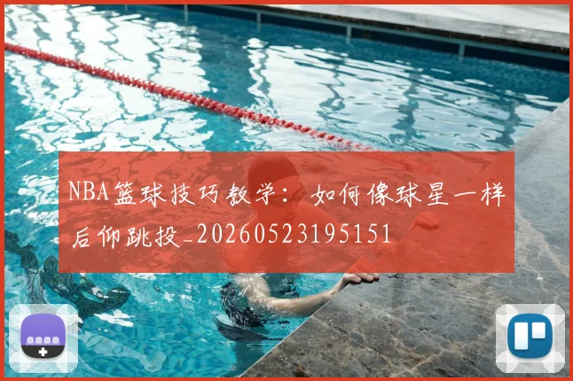 NBA篮球技巧教学:如何像球星一样后仰跳投_20260523195151